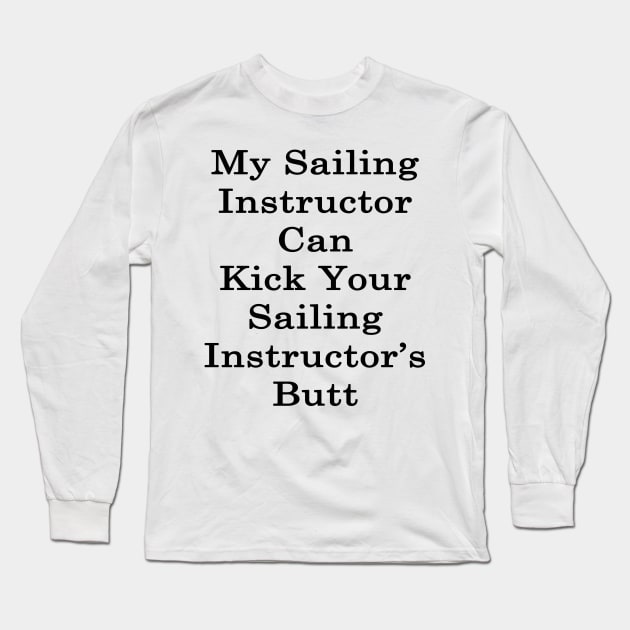 My Sailing Instructor Can Kick Your Sailing Instructor's Butt Long Sleeve T-Shirt by supernova23